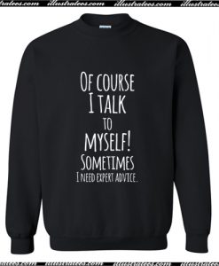 Of Course I Talk To Myself Sweatshirt AI