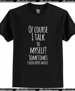 Of Course I Talk To Myself T Shirt AI