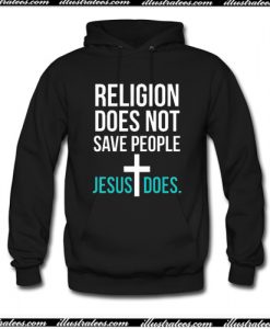 Religion Does Not Save People Jesus Does Hoodie AI
