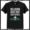 Religion Does Not Save People Jesus Does T Shirt AI