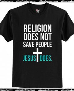 Religion Does Not Save People Jesus Does T Shirt AI