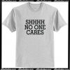 Shhhh No One Cares T Shirt AI