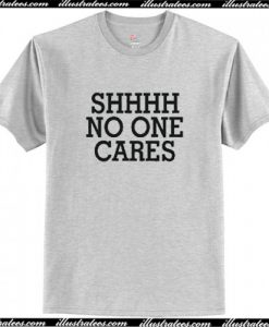 Shhhh No One Cares T Shirt AI