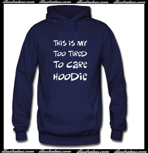 This Is My Too Tired To Care Hoodie AI
