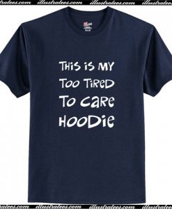 This Is My Too Tired To Care T Shirt AI