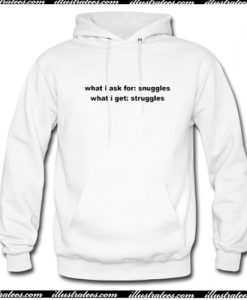 What I Ask For Snuggles What I Get Struggles Hoodie AI