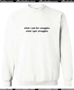 What I Ask For Snuggles What I Get Struggles Sweatshirt AI