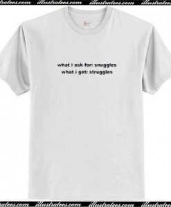 What I Ask For Snuggles What I Get Struggles T Shirt AI