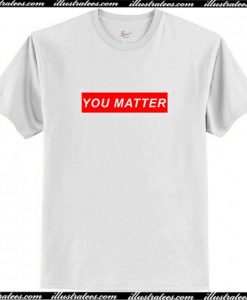 You Matter T Shirt AI