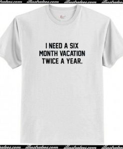 i need a six month vacation twice a year T Shirt AI