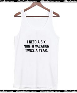 i need a six month vacation twice a year Tank Top AI