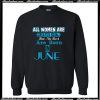 All Women Are Equal But Legends Are Born in June Sweatshirt AI