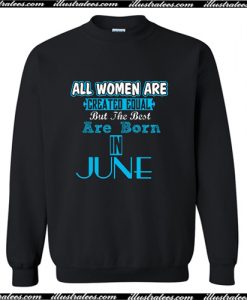 All Women Are Equal But Legends Are Born in June Sweatshirt AI