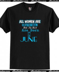 All Women Are Equal But Legends Are Born in June T Shirt AI