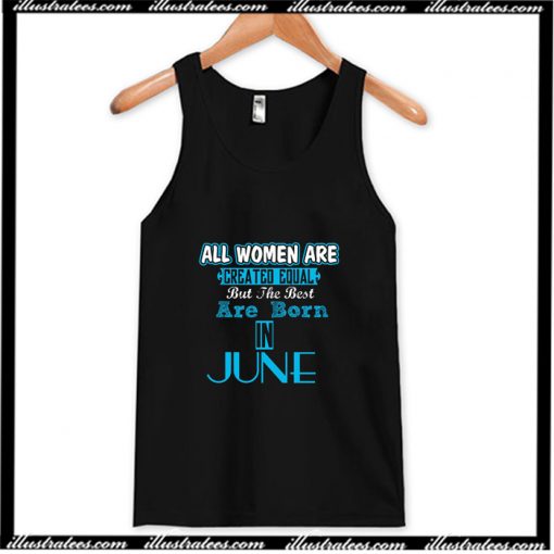 All Women Are Equal But Legends Are Born in June Tank Top AI