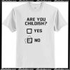 Are You Childish Yes Or No T-Shirt AI