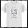 Be Kind To Your Mind T Shirt AI