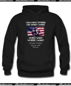 I Am A Navy Veteran I Do What I Want When I Want Hoodie AI