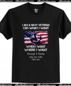 I Am A Navy Veteran I Do What I Want When I Want T Shirt AI