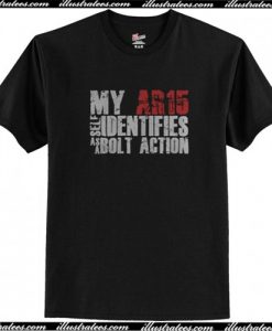 My Ar15 Identifies As A Bolt Action T Shirt AI
