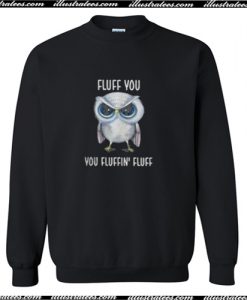 Owl Fluff You You Fluffin Fluff Sweatshirt AI