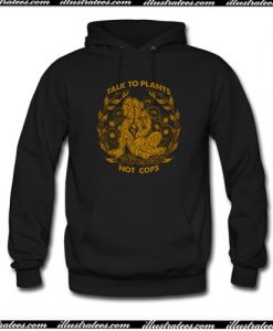 Talk To Plants Not Cops Hoodie AI