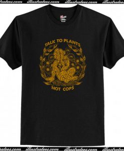 Talk To Plants Not Cops T Shirt AI