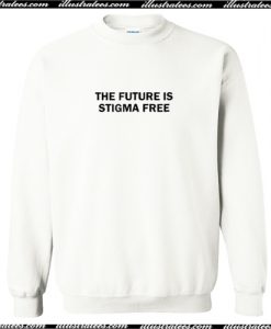 The Future Is Stigma Free Sweatshirt AI
