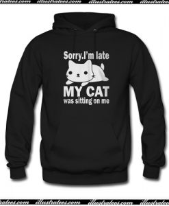 The best Sorry I’m late My cat was sitting on me Hoodie AI