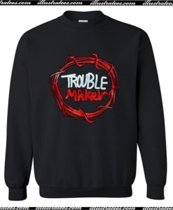 Trouble Maker Sweatshirt AI