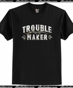 Trouble-Maker T Shirt AI