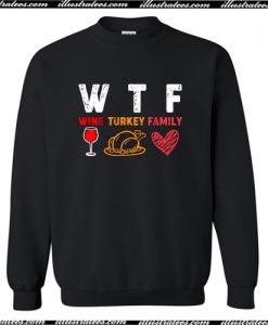 WTF Wine Turkey Family Thanksgiving Sweatshirt AI