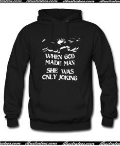 When God Made Man She Was Only Joking Hoodie AI