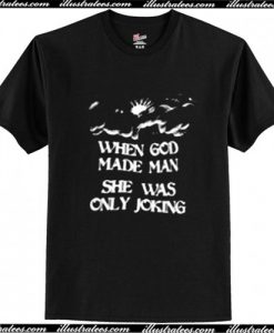 When God Made Man She Was Only Joking T Shirt AI