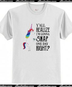 Y’all realize I’m gonna snap one day right Unicorn LGBT T Shirt AI
