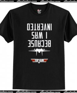 Because I Was Inverted Top Gun T-Shirt AI