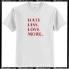 Hate Less Love More T-Shirt AI