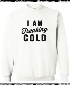 I Am Freakig Cold Sweatshirt AI