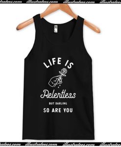 Life is Relentless But Darling So Are You Tank Top AI