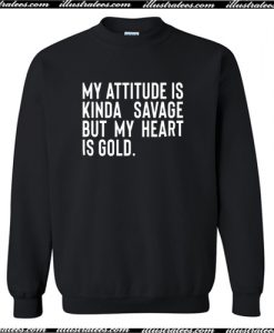 My Attitude is Kinda Savage But My Heart is Gold Sweatshirt AI