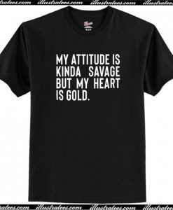 My Attitude is Kinda Savage But My Heart is Gold T-Shirt AI