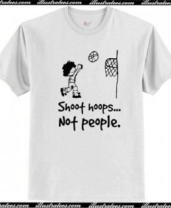 Shoot Hoops Not People T-Shirt AI