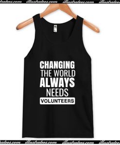 CHANGING THE WORLD ALWAYS NEEDS VOLUNTEERS Tank Top AI