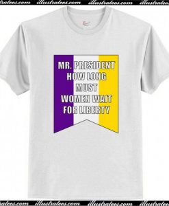 How Long Must Women Wait for Liberty T-Shirt AI