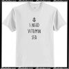 I Need Vitamin Sea T Shirt AI