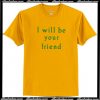 I Will Be Your Friend T-Shirt AI