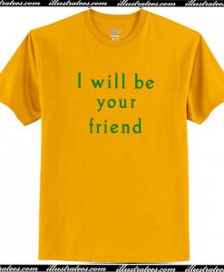 I Will Be Your Friend T-Shirt AI