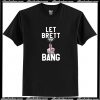 Let Brett Bang T-Shirt AI