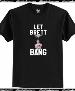 Let Brett Bang T-Shirt AI