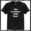Life is better with beer T-Shirt AI